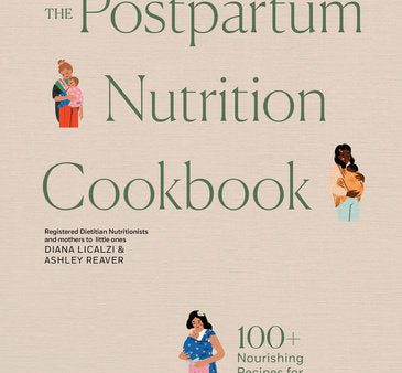 The Postpartum Nutrition Cookbook Nourishing Foods for New Moms in the First 40 Days and Beyond (Diana Licalzi MS, RD, CDCES, Ashley Reaver) Hot on Sale