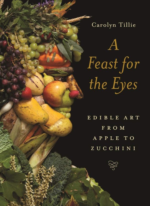 A Feast for the Eyes: Edible Art from Apple to Zucchini (Carolyn Tillie) Hot on Sale