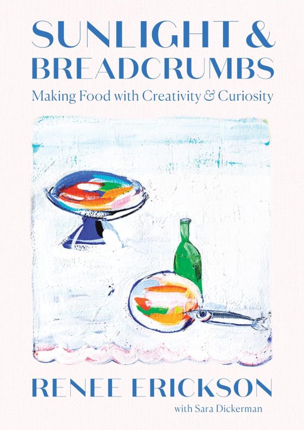 Sunlight & Breadcrumbs: Making Food with Creativity & Curiosity (Renee Erickson, Sara Dickerman) *Signed* Hot on Sale