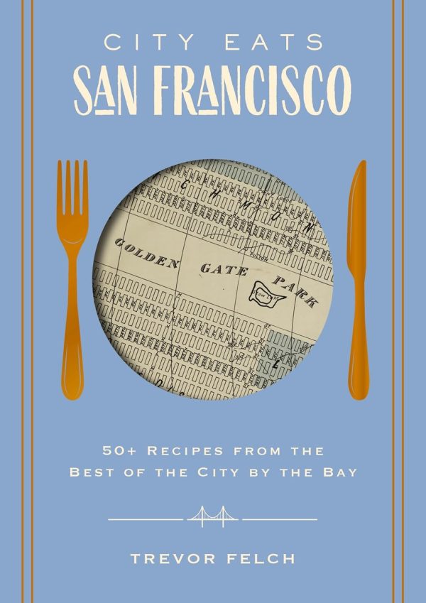 City Eats: San Francisco: 50 Recipes from the Best of the City by the Bay (Trevor Felch) Fashion