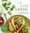 La Vida Verde: Plant-Based Mexican Cooking with Authentic Flavor (Jocelyn Ramirez) Online Sale