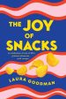 The Joy of Snacks: A celebration of one of life s greatest pleasures, with recipes (Laura Goodman) For Sale