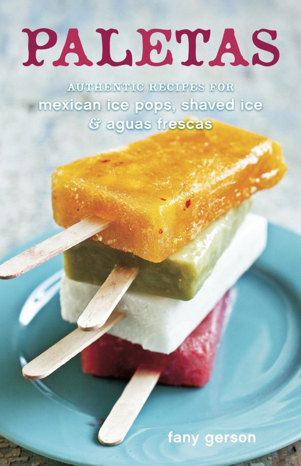 Paletas: Authentic Recipes for Mexican Ice Pops, Shaved Ice & Aguas Frescas (Fany Gerson) Online Sale