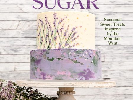 Wild Sugar: Seasonal Sweet Treats Inspired by the Mountain West (Lindsey Johnson,  Chase Reynolds Ewald) For Discount