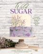 Wild Sugar: Seasonal Sweet Treats Inspired by the Mountain West (Lindsey Johnson,  Chase Reynolds Ewald) For Discount