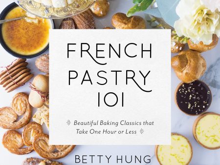 French Pastry 101: Learn the Art of Classic Baking with 60 Beginner-Friendly Recipes (Betty Hung) Online Hot Sale