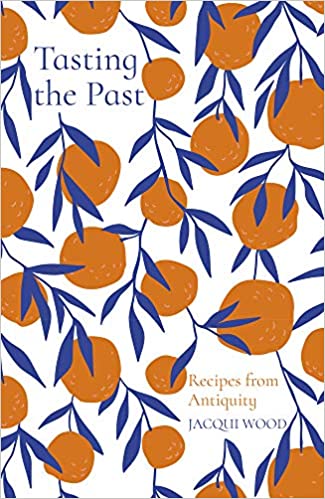 Jacqui Wood. Tasting the Past: Recipes from Antiquity. Online now