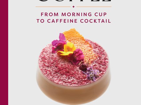 The New Art of Coffee: From Morning Cup to Caffeine Cocktail (Ryan Castelaz, Kevin Miyazaki) For Sale