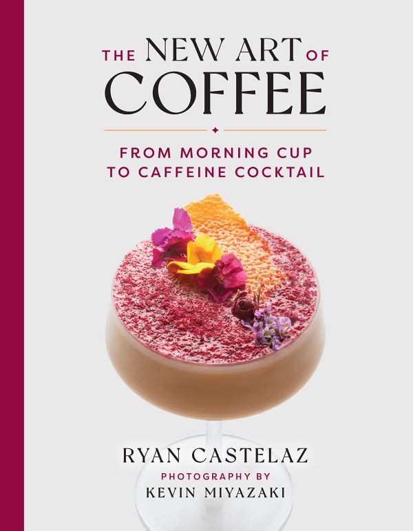 The New Art of Coffee: From Morning Cup to Caffeine Cocktail (Ryan Castelaz, Kevin Miyazaki) For Sale