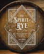 The Spirit of Rye: Over 300 Expressions to Celebrate the Rye Revival (Carlo DeVito) Online Hot Sale