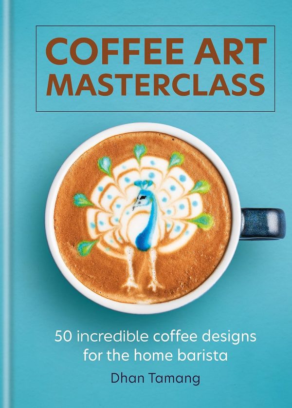 Coffee Art Masterclass: 50 incredible coffee designs for the home barista (Dhan Tamang) For Cheap