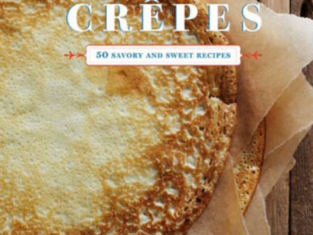 Crêpes: 50 Savory and Sweet Recipes (Martha Holmberg) For Cheap