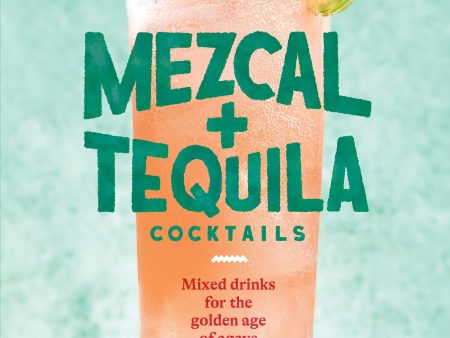 Mezcal and Tequila Cocktails: Mixed Drinks for the Golden Age of Agave (Robert Simonson) Cheap