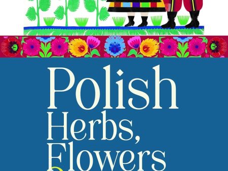 Polish Herbs, Flowers & Folk Medicine: Revised Edition (Sophie Hodorowicz Knab) Online