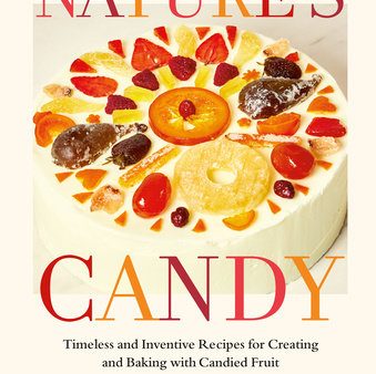 Nature s Candy: Timeless and Inventive Recipes for Creating and Baking with Candied Fruit (Camilla Wynne) For Discount