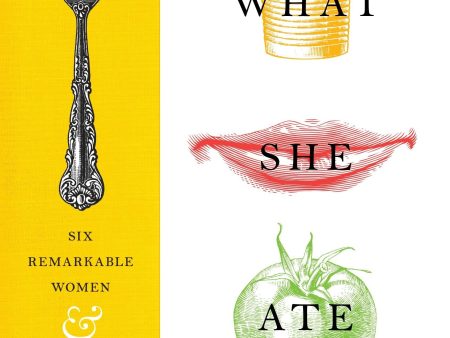 What She Ate: Six Remarkable Women and the Food That Tells Their Stories (Laura Shapiro) Online Sale