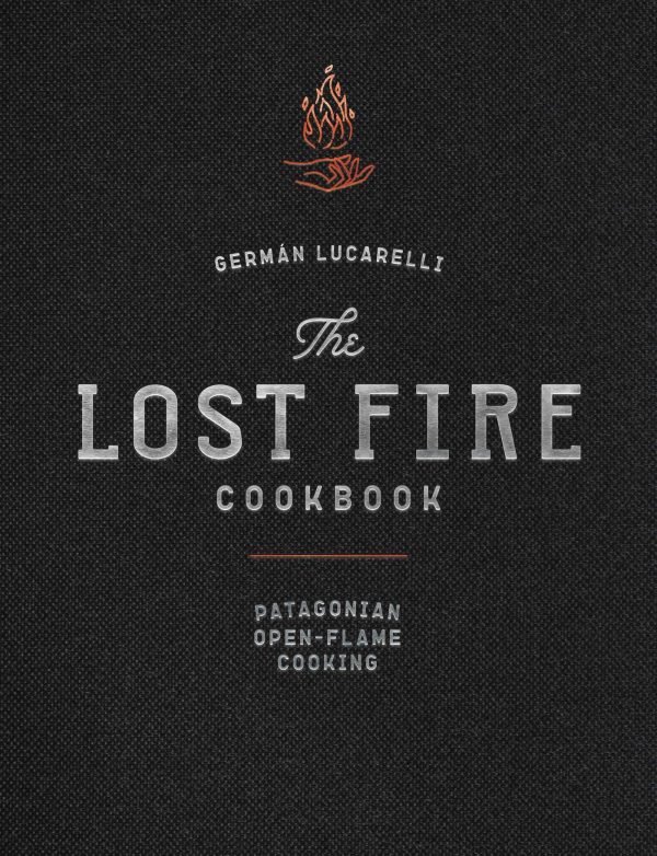 The Lost Fire Cookbook: Patagonian Open-Flame Cooking (German Lucarelli) For Cheap