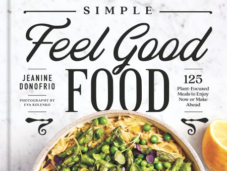 Love and Lemons Simple Feel Good Food: 125 Plant-Focused Meals to Enjoy Now or Make Ahead (Jeanine Donofrio) Fashion