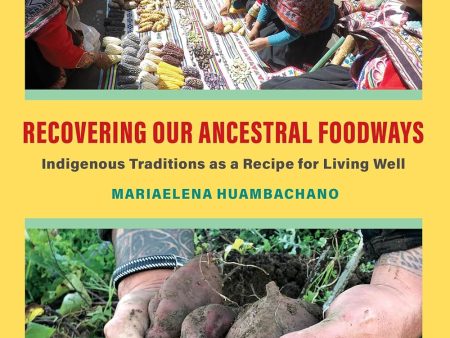 Recovering Our Ancestral Foodways: Indigenous Traditions as a Recipe for Living Well (Mariaelena Huambachano) Fashion