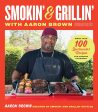 Smokin  and Grillin  with Aaron Brown: More Than 100 Spectacular Recipes for Cooking Outdoors (Aaron Brown) For Cheap