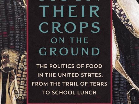 Ruin Their Crops on the Ground The Politics of Food in the United States, from the Trail of Tears to School Lunch (Andrea Freeman) Supply