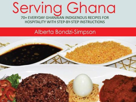 (*NEW ARRIVAL*) (African) Alberta Bondzi-Simpson. Serving Ghana: 70+ Everyday Ghanaian Indigenous Recipes for Hospitality with Step by Step Instructions Sale