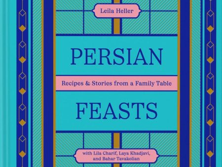 Persian Feasts : Recipes & Stories from a Family Table (Leila Taghinia-Milani Heller, Lila Charif, Laya Khadjavi, et al.), Online Sale