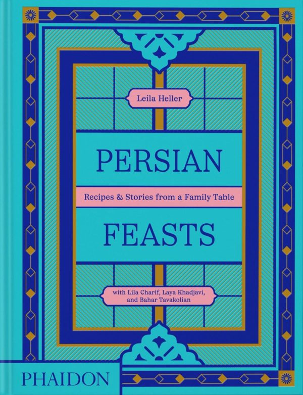 Persian Feasts : Recipes & Stories from a Family Table (Leila Taghinia-Milani Heller, Lila Charif, Laya Khadjavi, et al.), Online Sale