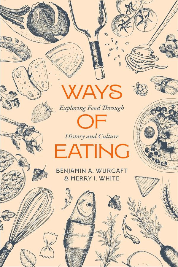 Ways of Eating: Exploring Food through History and Culture - Volume 81 California Studies in Food and Culture (Benjamin Aldes Wurgaft, Merry White) For Discount