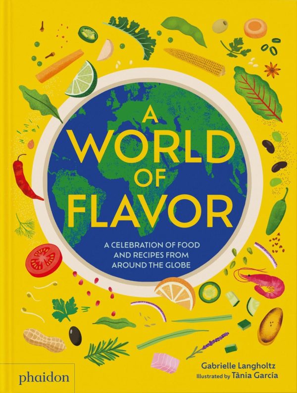 A World of Flavor : A Celebration of Food and Recipes from Around the Globe (Gabrielle Langholtz, Tania García) Online Sale