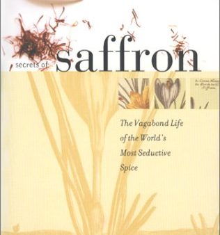 Secrets of Saffron: The Vagabond Life of the Worlds Most Seductive Spice (Pat Willard) For Discount