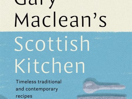 Gary Maclean s Scottish Kitchen: Timeless Traditional and Contemporary Recipes (Gary Maclean) Hot on Sale