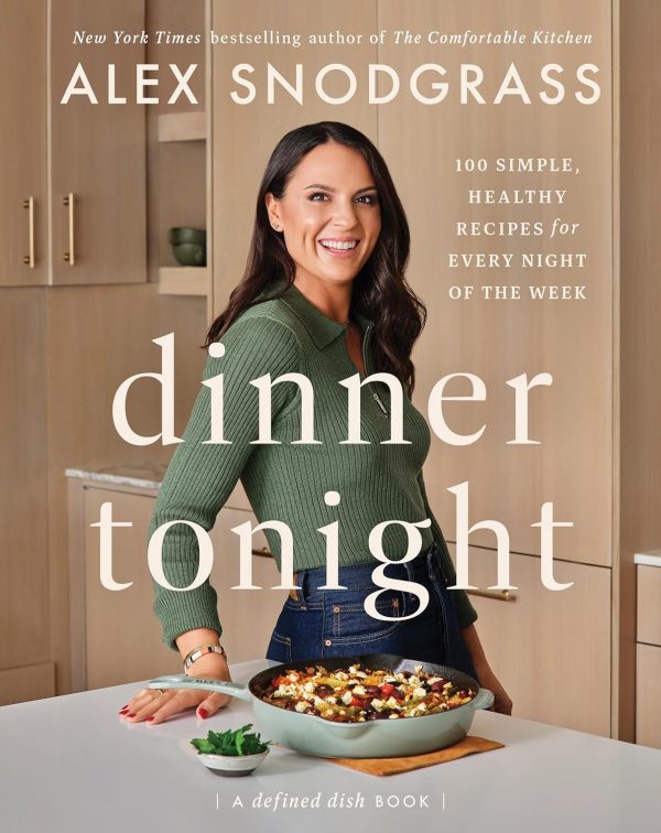 Dinner Tonight: 100 Simple, Healthy Recipes for Every Night of the Week (Alex Snodgrass) For Discount