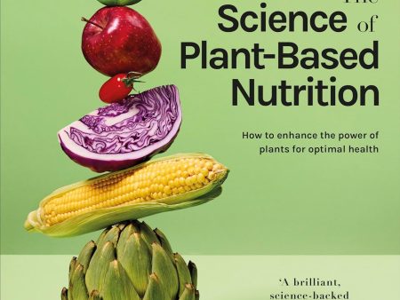 The Science of Plant-Based Nutrition: How to Enhance the Power of Plants for Optimal Health (Rhiannon Lambert) For Discount