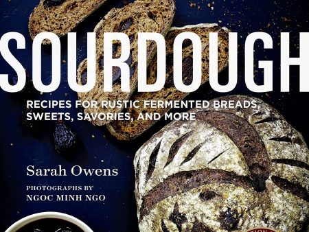 Sourdough: Recipes for Rustic Fermented Breads, Sweets, Savories, and More (Sarah Owens) Hot on Sale